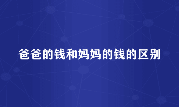 爸爸的钱和妈妈的钱的区别