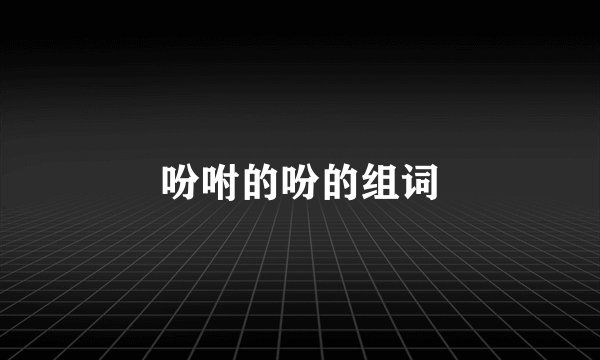 吩咐的吩的组词