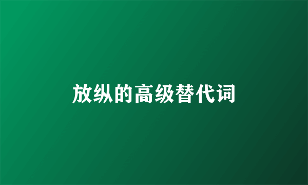 放纵的高级替代词