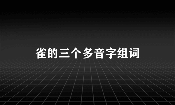 雀的三个多音字组词