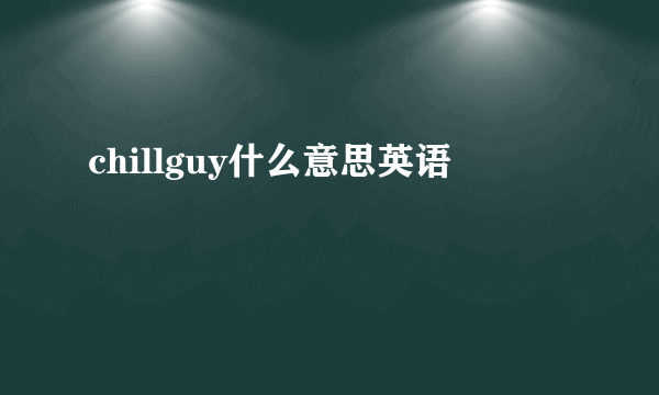 chillguy什么意思英语