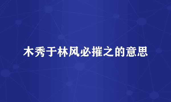 木秀于林风必摧之的意思