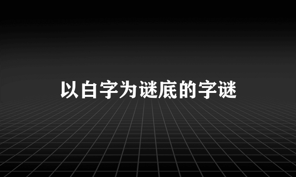 以白字为谜底的字谜