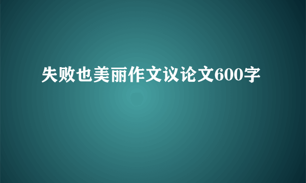 失败也美丽作文议论文600字