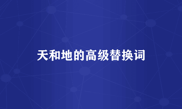 天和地的高级替换词