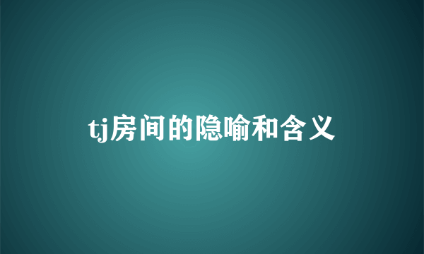 tj房间的隐喻和含义
