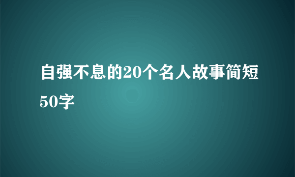 自强不息的20个名人故事简短50字