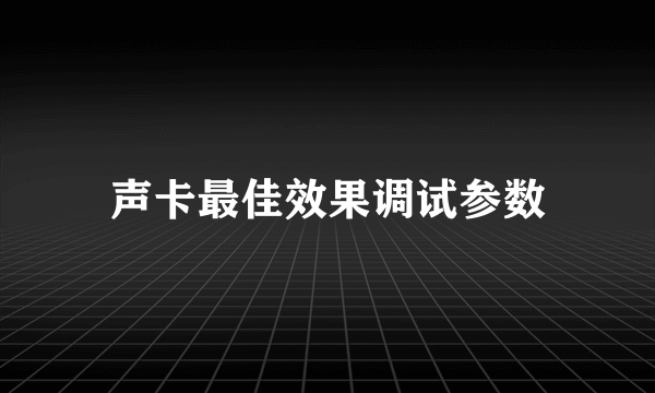 声卡最佳效果调试参数