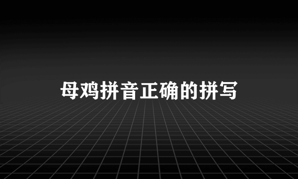 母鸡拼音正确的拼写