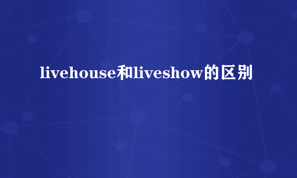 livehouse和liveshow的区别