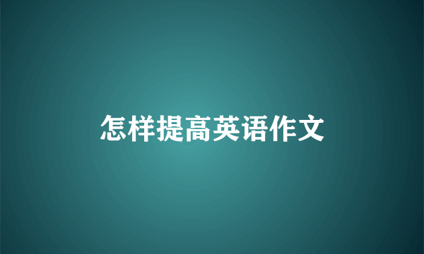 怎样提高英语作文