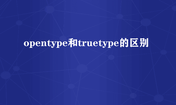 opentype和truetype的区别
