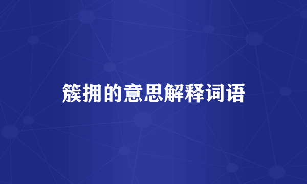 簇拥的意思解释词语