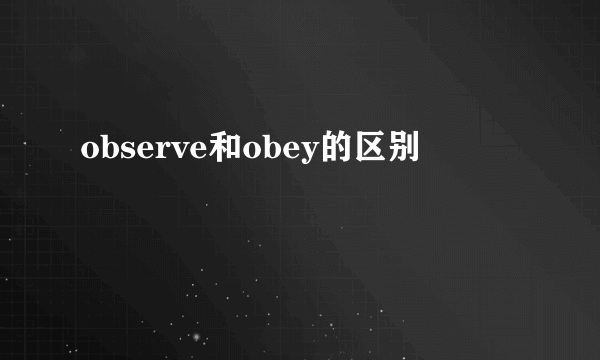 observe和obey的区别