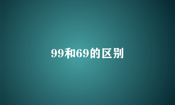 99和69的区别
