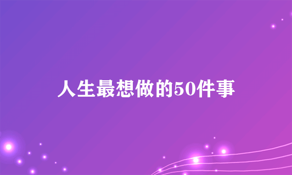 人生最想做的50件事