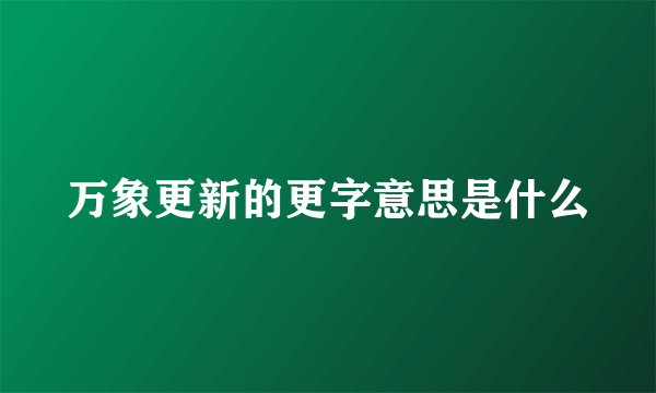万象更新的更字意思是什么