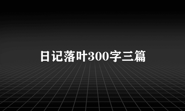 日记落叶300字三篇