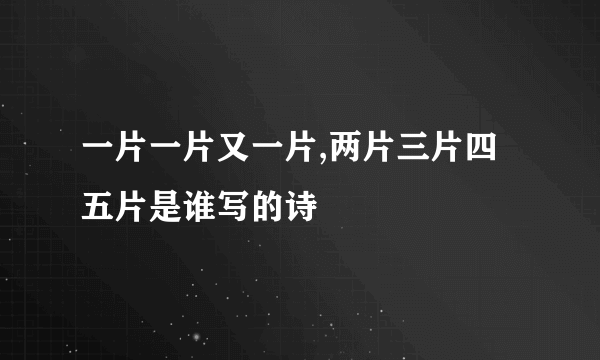 一片一片又一片,两片三片四五片是谁写的诗