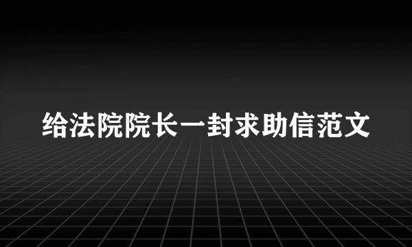 给法院院长一封求助信范文