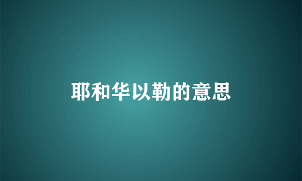 耶和华以勒的意思