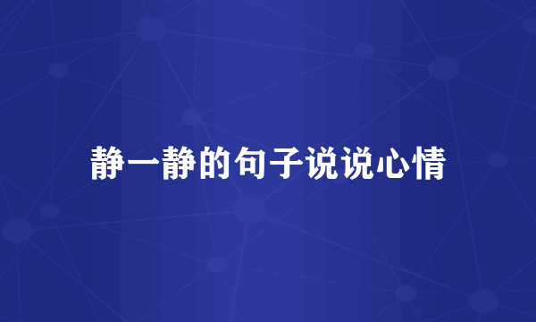 静一静的句子说说心情