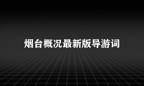 烟台概况最新版导游词