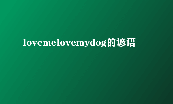 lovemelovemydog的谚语