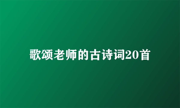 歌颂老师的古诗词20首