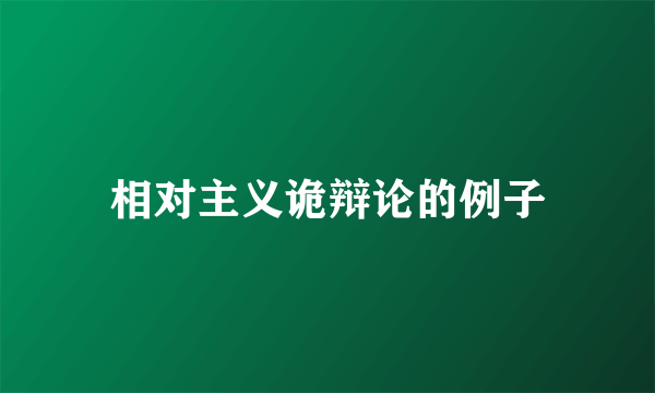 相对主义诡辩论的例子