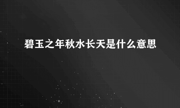 碧玉之年秋水长天是什么意思