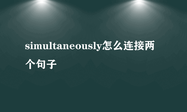 simultaneously怎么连接两个句子