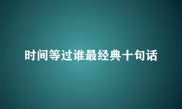 时间等过谁最经典十句话