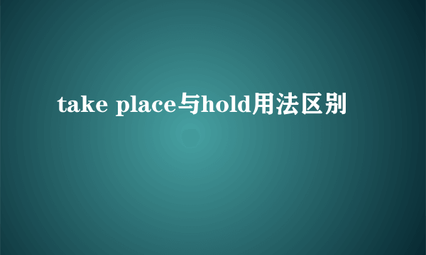 take place与hold用法区别