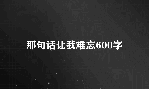 那句话让我难忘600字