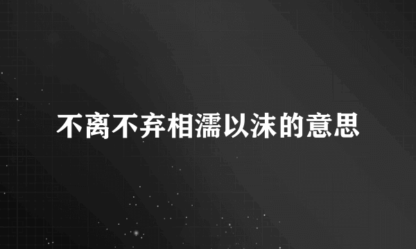 不离不弃相濡以沫的意思