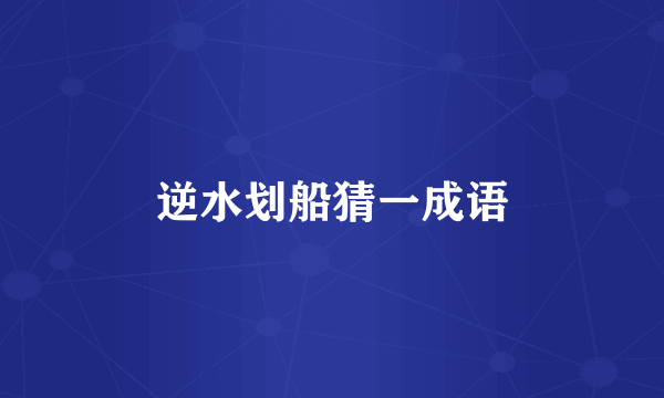 逆水划船猜一成语