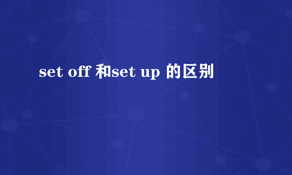 set off 和set up 的区别