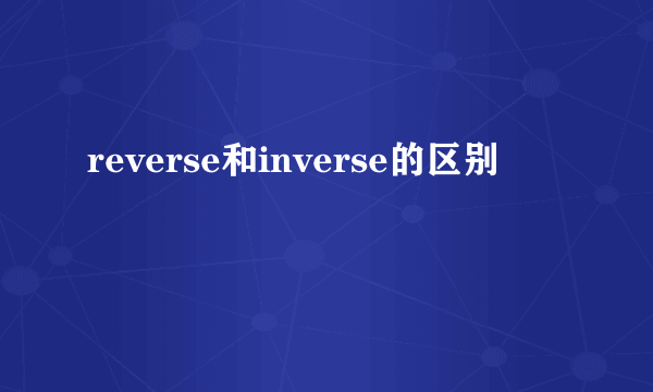 reverse和inverse的区别