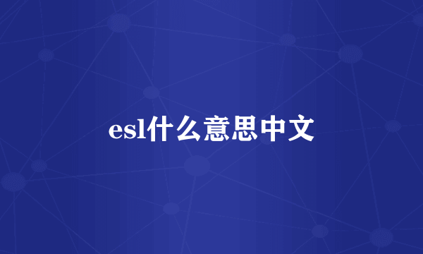 esl什么意思中文