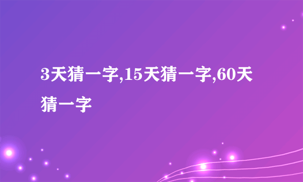 3天猜一字,15天猜一字,60天猜一字