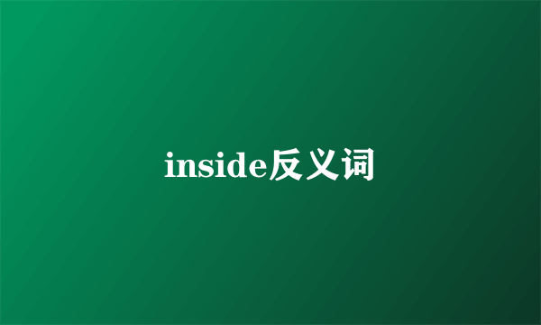 inside反义词