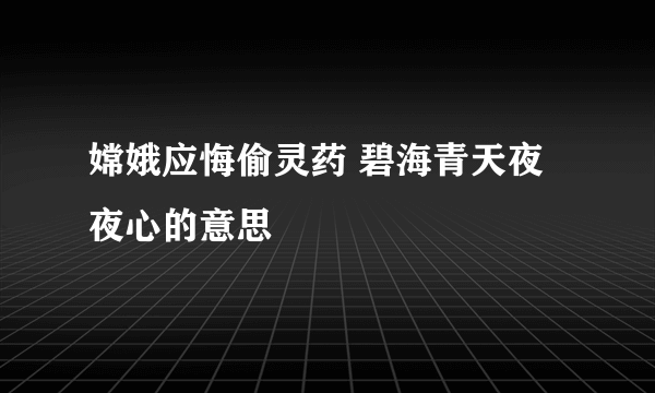 嫦娥应悔偷灵药 碧海青天夜夜心的意思