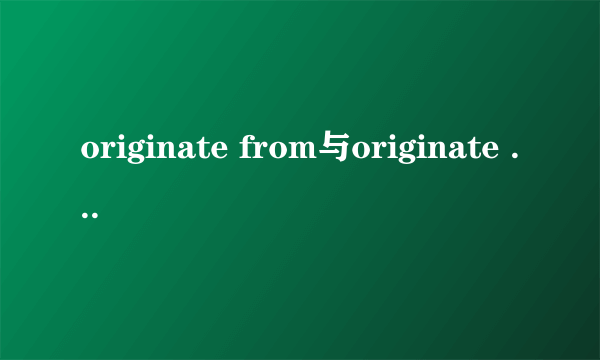 originate from与originate in的区别
