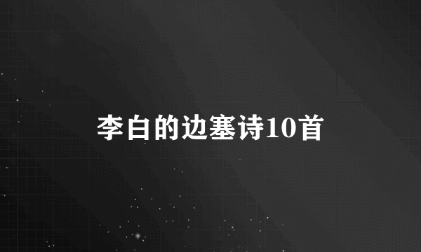 李白的边塞诗10首