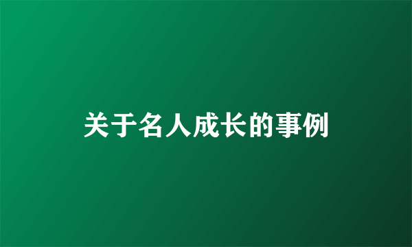 关于名人成长的事例