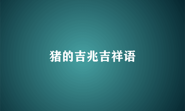 猪的吉兆吉祥语