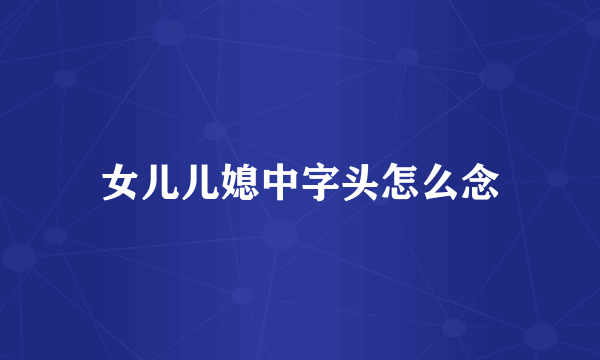 女儿儿媳中字头怎么念