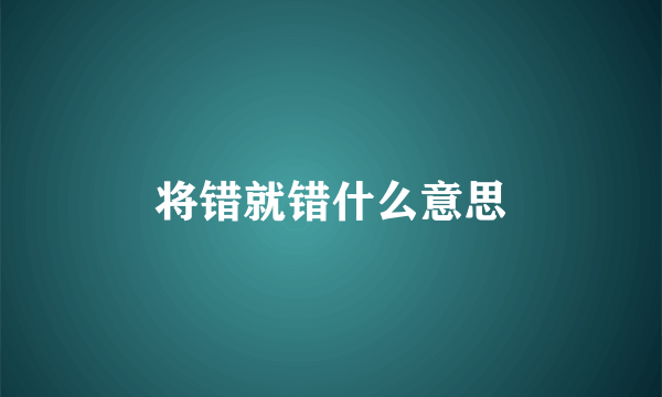 将错就错什么意思