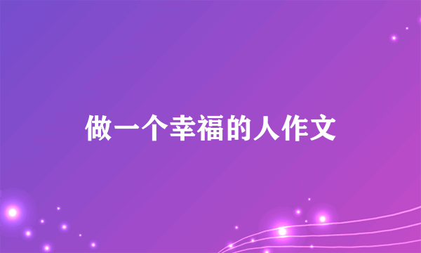 做一个幸福的人作文